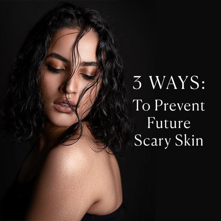 3 Ways to Prevent Future Scary Skin